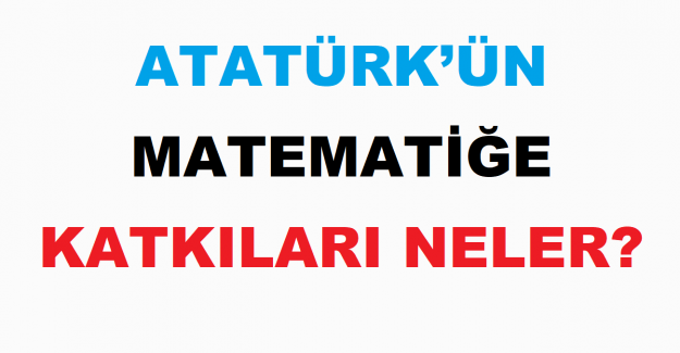 Atatürk’ün Matematiğe Katkıları Neler?
