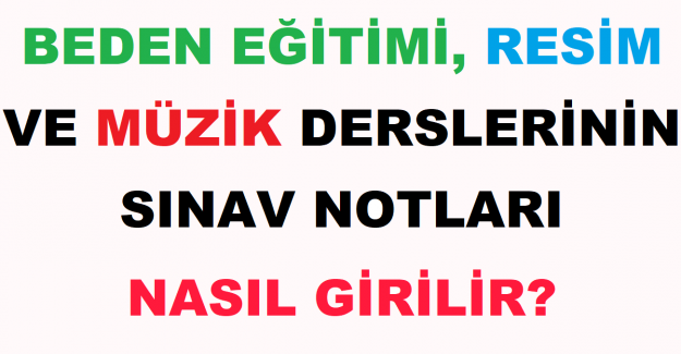 Beden Eğitimi, Resim ve Müzik Derslerinin Sınav Notları Nasıl Girilir?