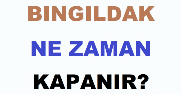 Bıngıldak Ne Zaman Kapanır?