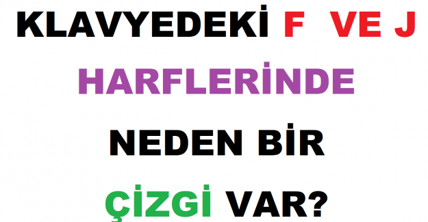 Klavyedeki F Ve J Harflerinde Neden Bir Çizgi Var?