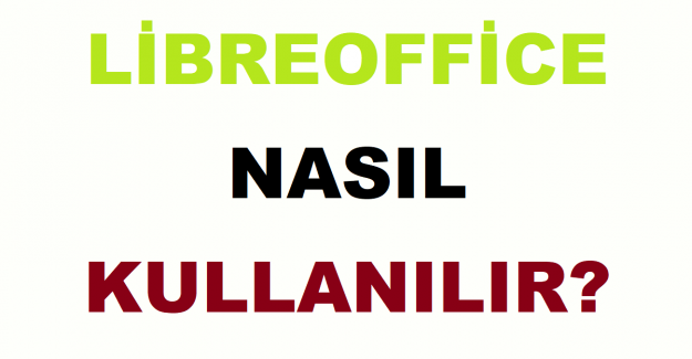 LibreOffice Nasıl Kullanılır?