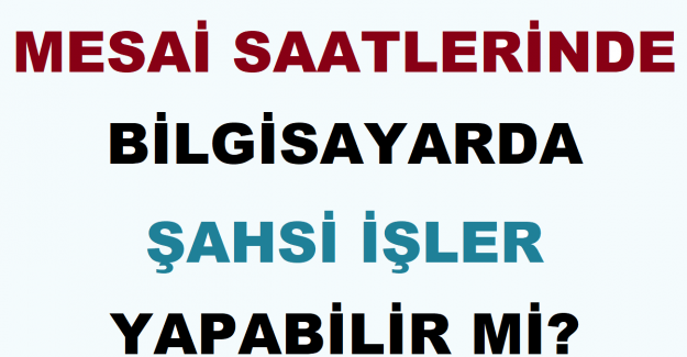 Mesai Saatlerinde Bilgisayarda Şahsi İşler Yapabilir mi?