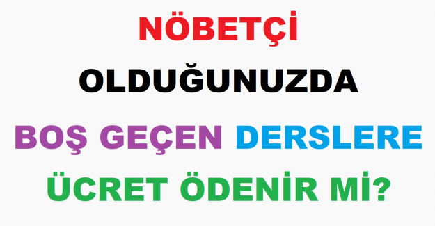 Nöbetçi Olduğunuzda Boş Geçen Derslere Ücret Ödenir mi?