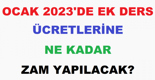 Ocak 2023'de Ek Ders Ücretlerine Ne Kadar Zam Yapılacak?