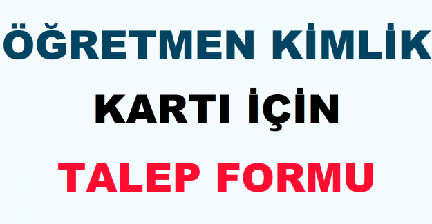 Öğretmen Kimlik Kartı İçin Talep Formu