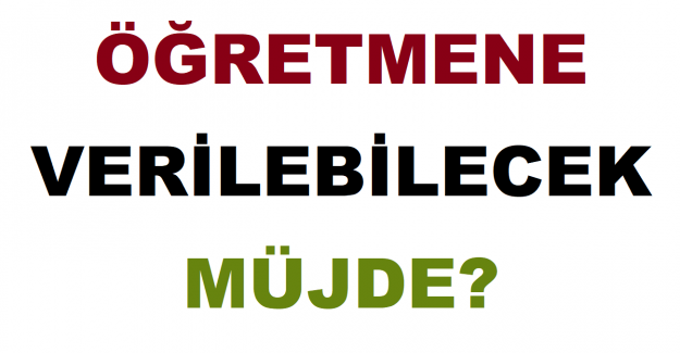 Öğretmene Verilebilecek Müjde?