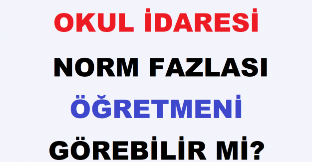 Okul İdaresi Norm Fazlası Öğretmeni Görebilir mi?