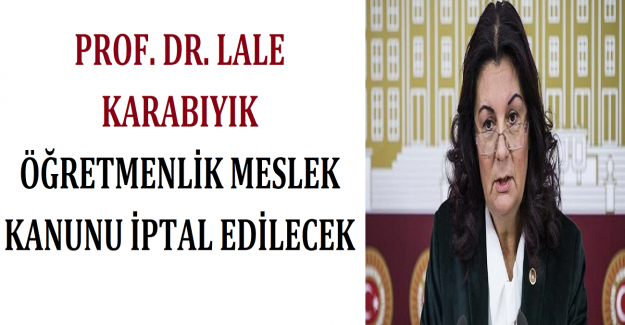 Prof. Dr. Lale Karabıyık Öğretmenlik Meslek Kanunu İptal Edilecek