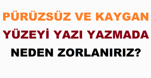 Pürüzsüz ve Kaygan Yüzeye Yazı Yazmada Neden Zorlanırız?