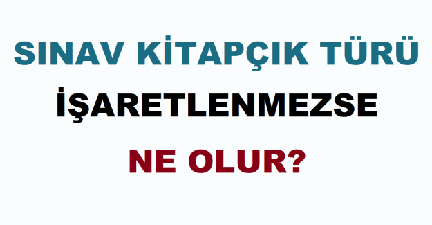 Sınav Kitapçık Türü İşaretlenmezse Ne Olur?