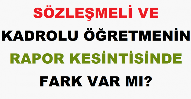 Sözleşmeli ve Kadrolu Öğretmenin Rapor Kesintisinde Fark Var mı?