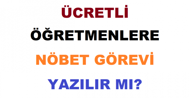 Ücretli Öğretmenlere Nöbet Görevi Yazılır mı?