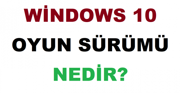 Windows 10 Oyun Sürümü Nedir?