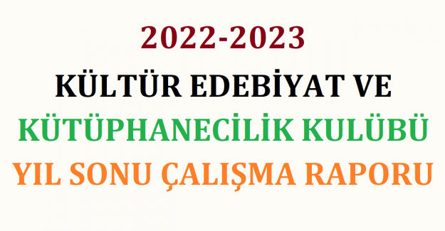 2022-2023 Kültür Edebiyat ve Kütüphanecilik Kulübü Yıl Sonu Çalışma Raporu