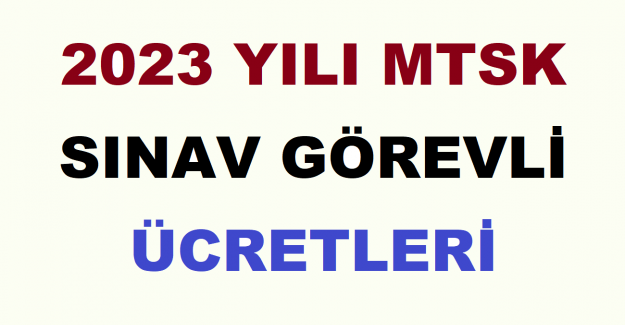 2023 Yılı MTSK Sınav Görevli Ücretleri