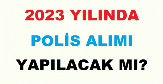 2023 Yılı Polis Alımı Yapılacak mı?