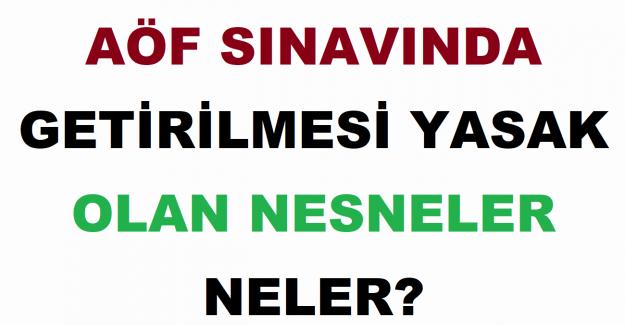 AÖF Sınavında Getirilmesi Yasak Olan Nesneler Neler?