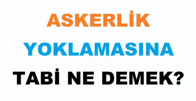 Askerlik Yoklamasına Tabi Ne Demek?