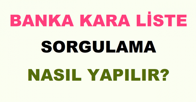 Banka Kara Liste Sorgulama Nasıl Yapılır?