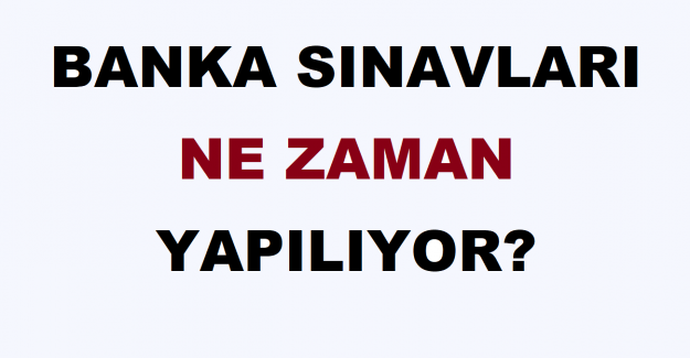 Banka Sınavları Ne Zaman Yapılıyor?