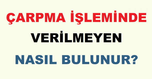 Çarpma İşleminde Verilmeyen Nasıl Bulunur?
