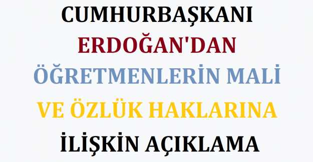 Cumhurbaşkanı Erdoğan'dan Öğretmenlerin Mali ve Özlük Haklarına İlişkin Açıklama
