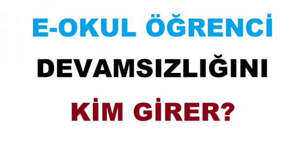 e-Okul Öğrenci Devamsızlığını Kim Girer?