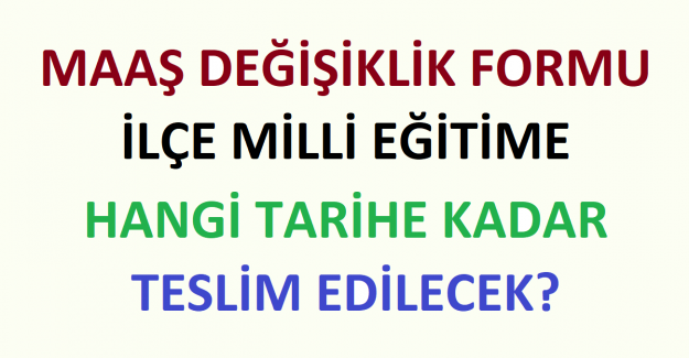 Maaş Değişiklik Formu İlçe Milli Eğitime Hangi Tarihe Kadar Teslim Edilecek?