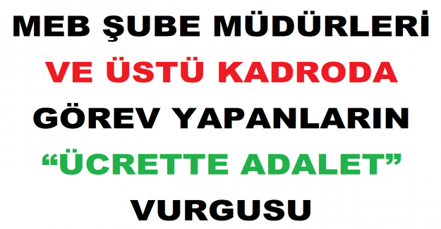 MEB ŞUBE MÜDÜRLERİ VE ÜSTÜ KADRODA GÖREV YAPANLARIN “ÜCRETTE ADALET” VURGUSU