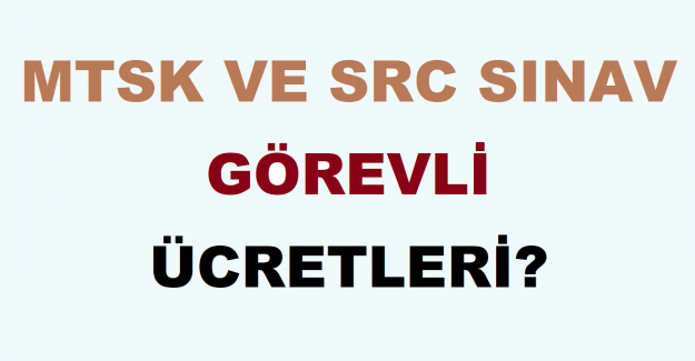 MTSK ve SRC Sınav Görevli Ücretleri?