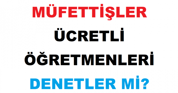 Müfettişler Ücretli Öğretmenleri Denetler mi?