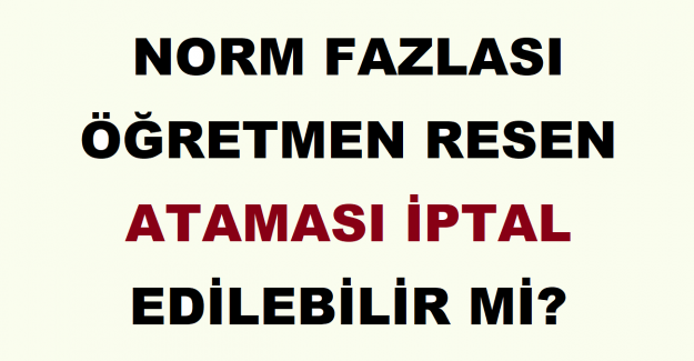 Norm Fazlası Öğretmen Resen Atamayı İptal Edilebilir mi?