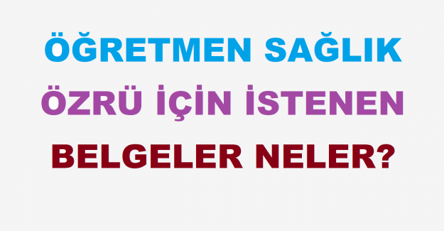 Öğretmen Sağlık Özrü İçin İstenen Belgeler Neler?