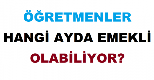 Öğretmenler Hangi Ayda Emekli Olabiliyor?