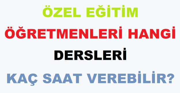 Özel Eğitim Öğretmenleri Hangi Dersleri Kaç Saat Verebilir?