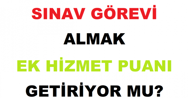 Sınav Görevi Almak Ek Hizmet Puanı Getiriyor mu?