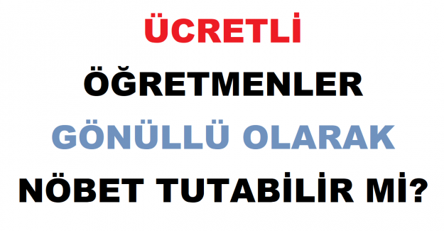 Ücretli Öğretmenler Gönüllü Olarak Nöbet Tutabilir mi?