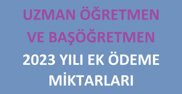 Uzman Öğretmen ve Başöğretmen 2023 Yılı Ek Ödeme Miktarları