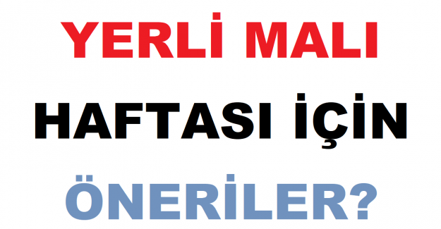 Yerli Malı Haftası İçin Öneriler?