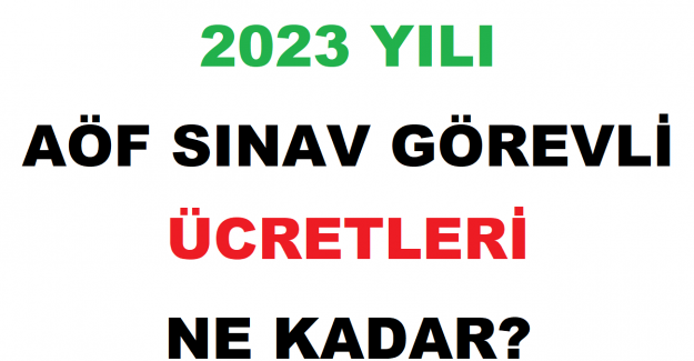 2023 Yılı AÖF Sınav Görevli Ücretleri Ne Kadar?