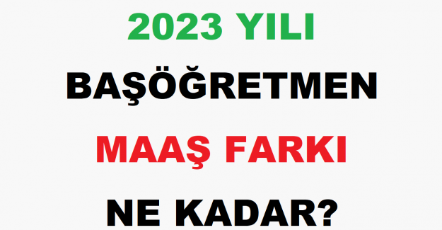 2023 Yılı Başöğretmen Maaş Farkı Ne Kadar?