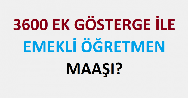 3600 Ek Gösterge İle Emekli Öğretmen Maaşı?