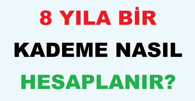 8 Yıla Bir Kademe Nasıl Hesaplanır?