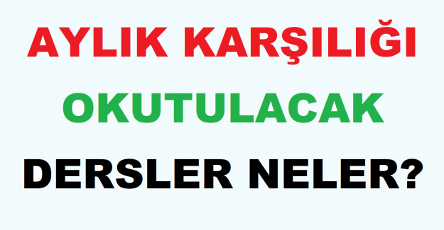 Aylık Karşılığı Okutulacak Dersler Neler?