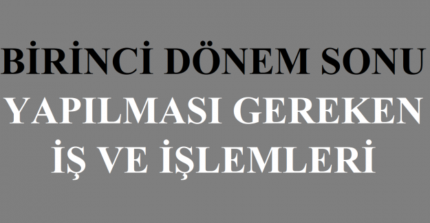 Birinci Dönem Sonunda Yapılması Gereken İş ve İşlemleri