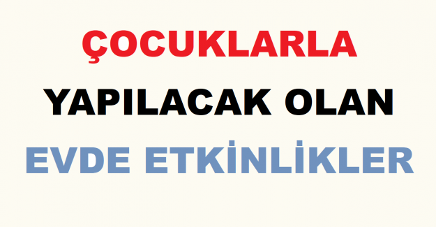 Çocuklarla Yapılacak Olan Evde Etkinlikler