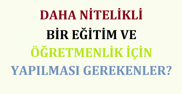 Daha Nitelikli Bir Eğitim Öğretmenlik İçin Yapılması Gerekenler?