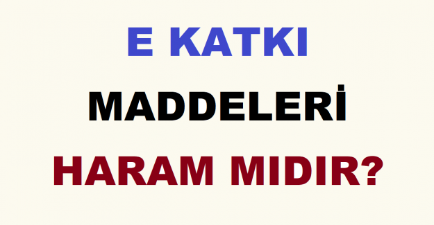 E Katkı Maddeleri Haram mıdır?