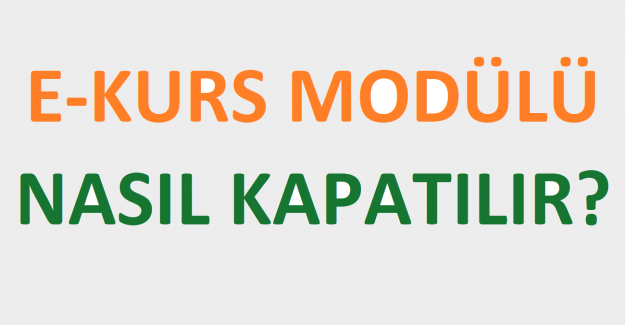 E-Kurs Modülü Nasıl kapatılır?