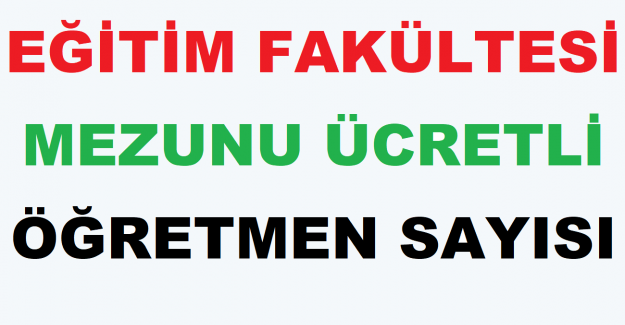 Eğitim Fakültesi Mezunu Ücretli Öğretmen Sayısı